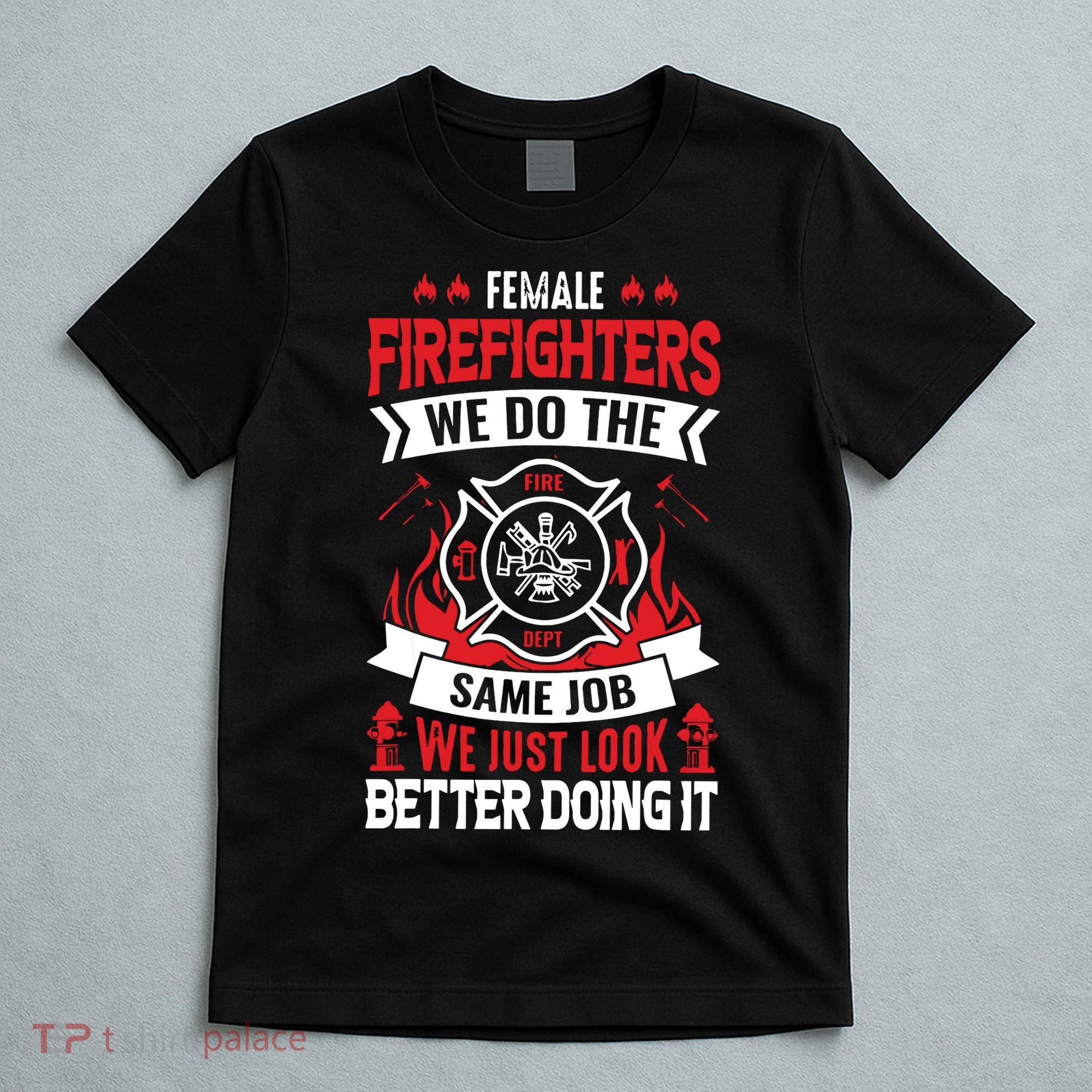 Female Firefighter We Do The Same Job We Just Look Better T-Shirt