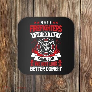 Female Firefighter We Do The Same Job We Just Look Better Coaster
