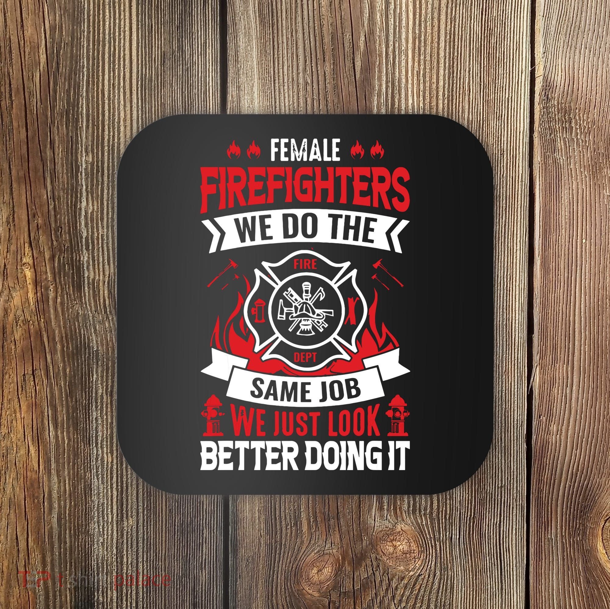 Female Firefighter We Do The Same Job We Just Look Better Coaster