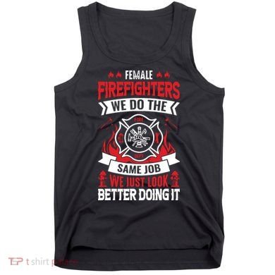 Female Firefighter We Do The Same Job We Just Look Better Tank Top
