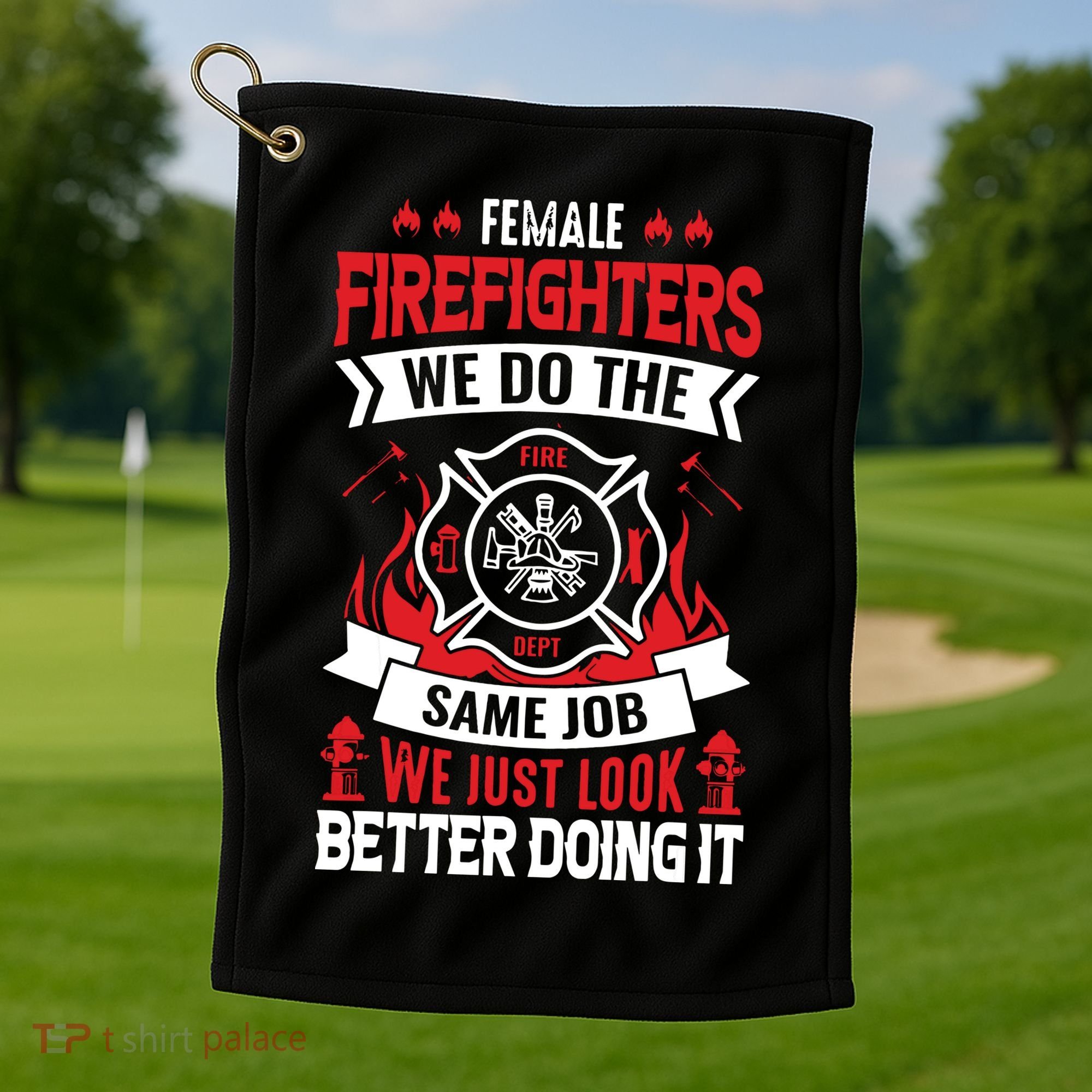 Female Firefighter We Do The Same Job We Just Look Better Golf Towel