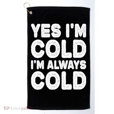 Figuratively Freezing Yes Im Cold Always Cold Funny Snow Meaningful Gift Golf Towel