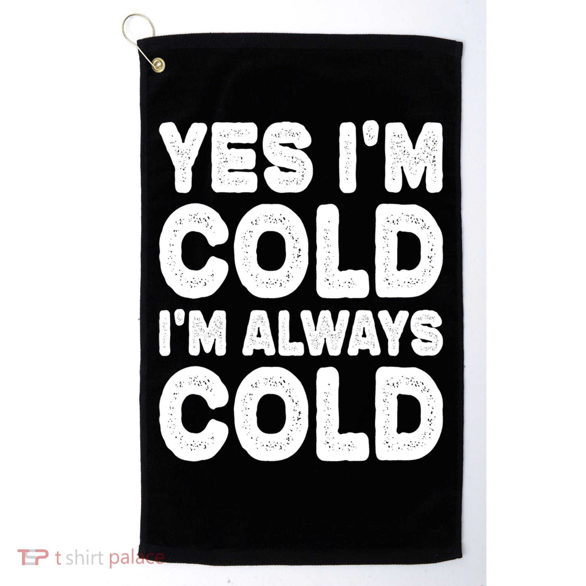 Figuratively Freezing Yes Im Cold Always Cold Funny Snow Meaningful Gift Golf Towel
