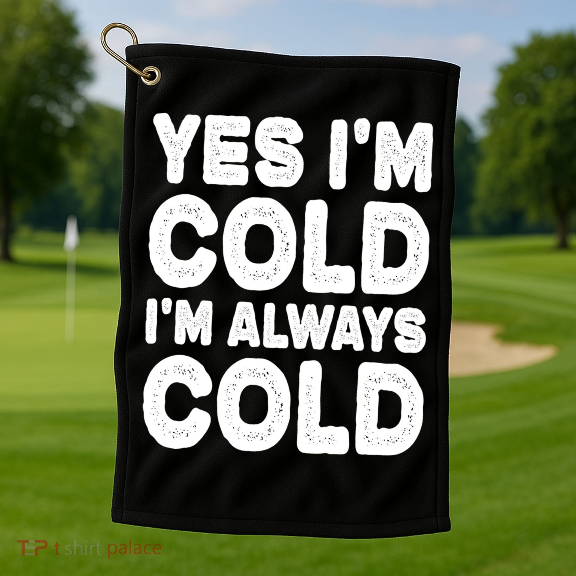 Figuratively Freezing Yes Im Cold Always Cold Funny Snow Meaningful Gift Golf Towel