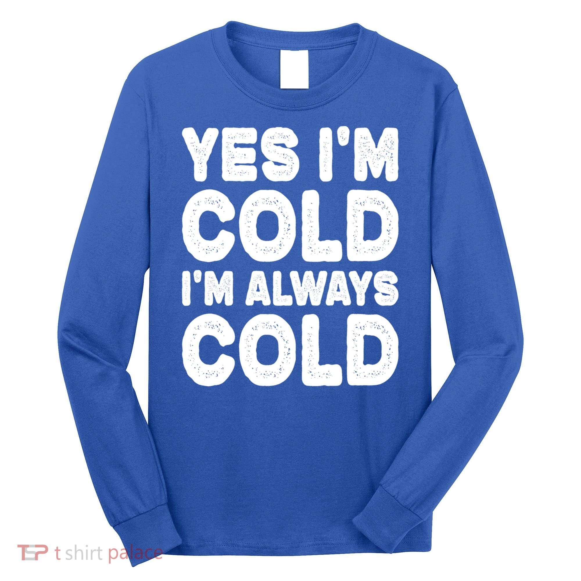 Figuratively Freezing Yes Im Cold Always Cold Funny Snow Meaningful Gift Long Sleeve Shirt