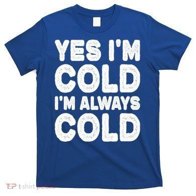 Figuratively Freezing Yes Im Cold Always Cold Funny Snow Meaningful Gift T-Shirt