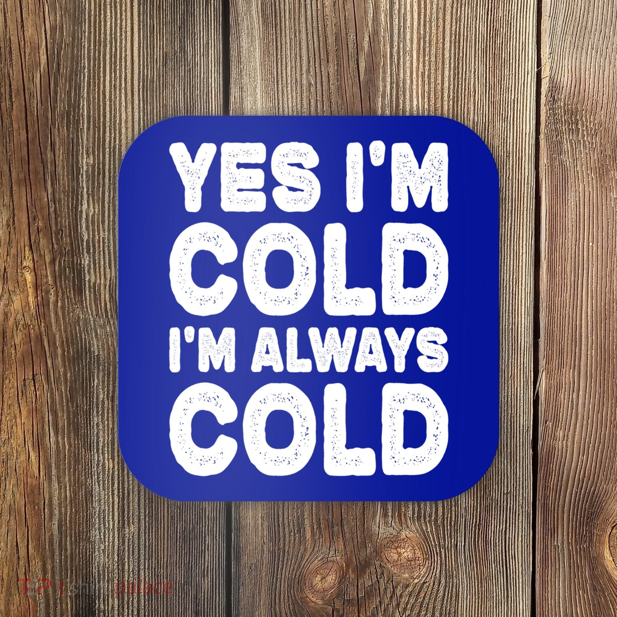Figuratively Freezing Yes Im Cold Always Cold Funny Snow Meaningful Gift Coaster