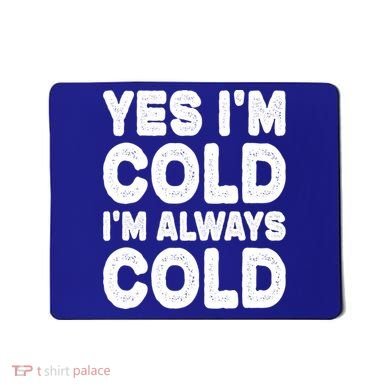 Figuratively Freezing Yes Im Cold Always Cold Funny Snow Meaningful Gift Mousepad