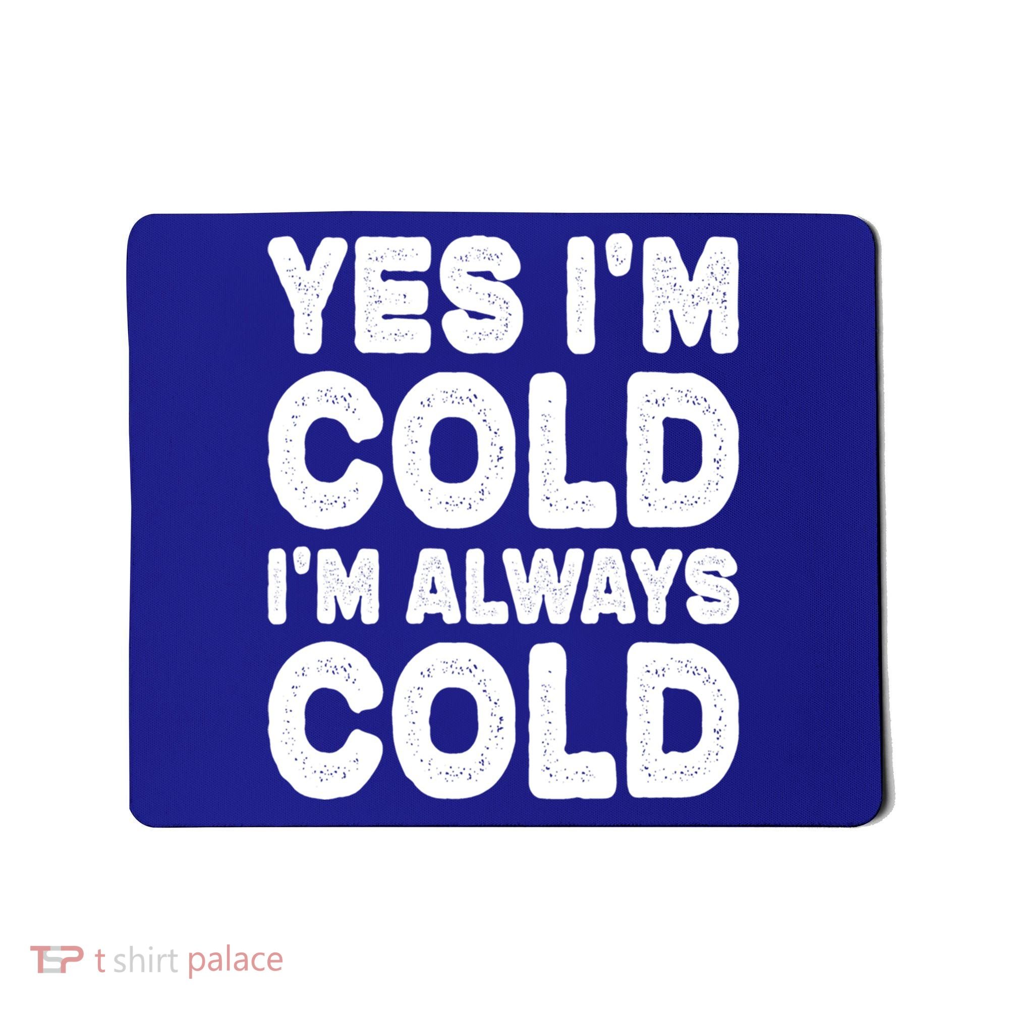 Figuratively Freezing Yes Im Cold Always Cold Funny Snow Meaningful Gift Mousepad