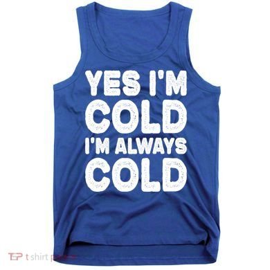 Figuratively Freezing Yes Im Cold Always Cold Funny Snow Meaningful Gift Tank Top