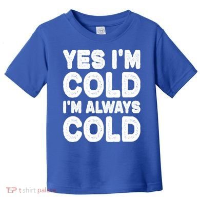 Figuratively Freezing Yes Im Cold Always Cold Funny Snow Meaningful Gift Toddler T-Shirt