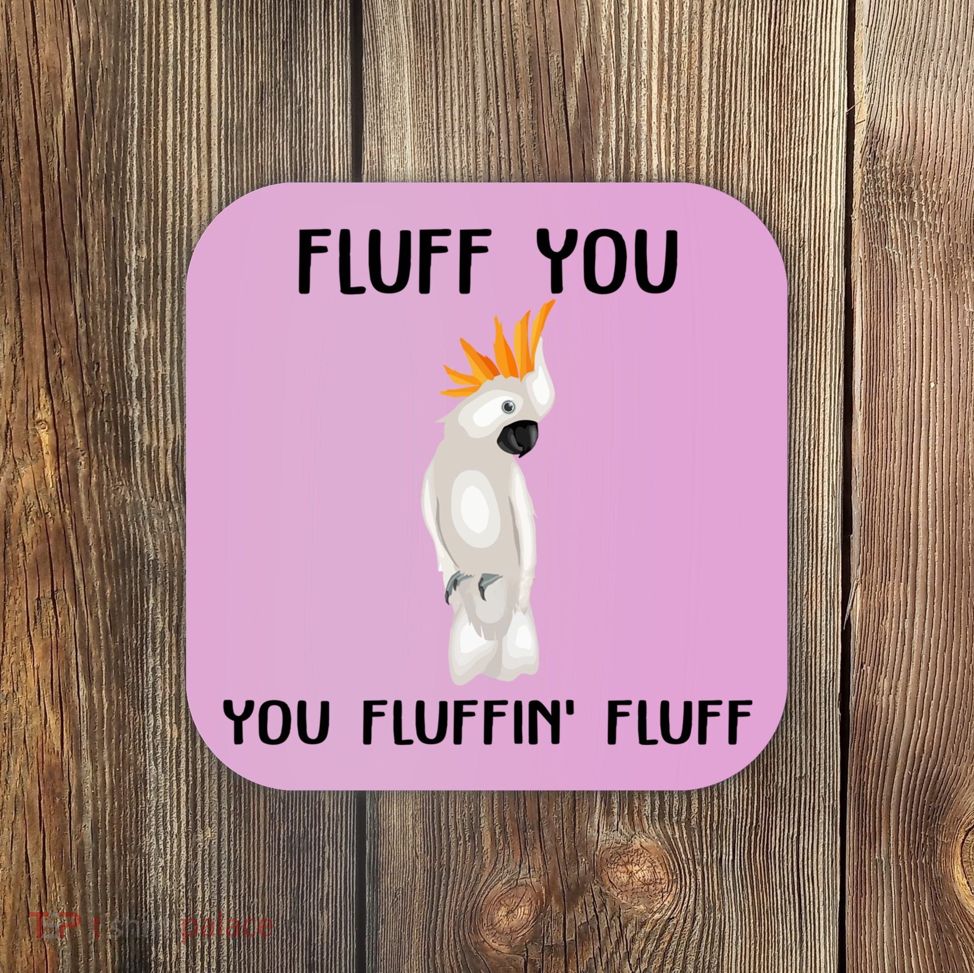 Funny Fluff You Fluffin Fluff Cockatoo Parrot Bird Gift Coaster