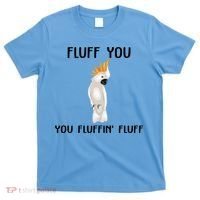 Funny Fluff You Fluffin Fluff Cockatoo Parrot Bird Gift T-Shirt thumb 0