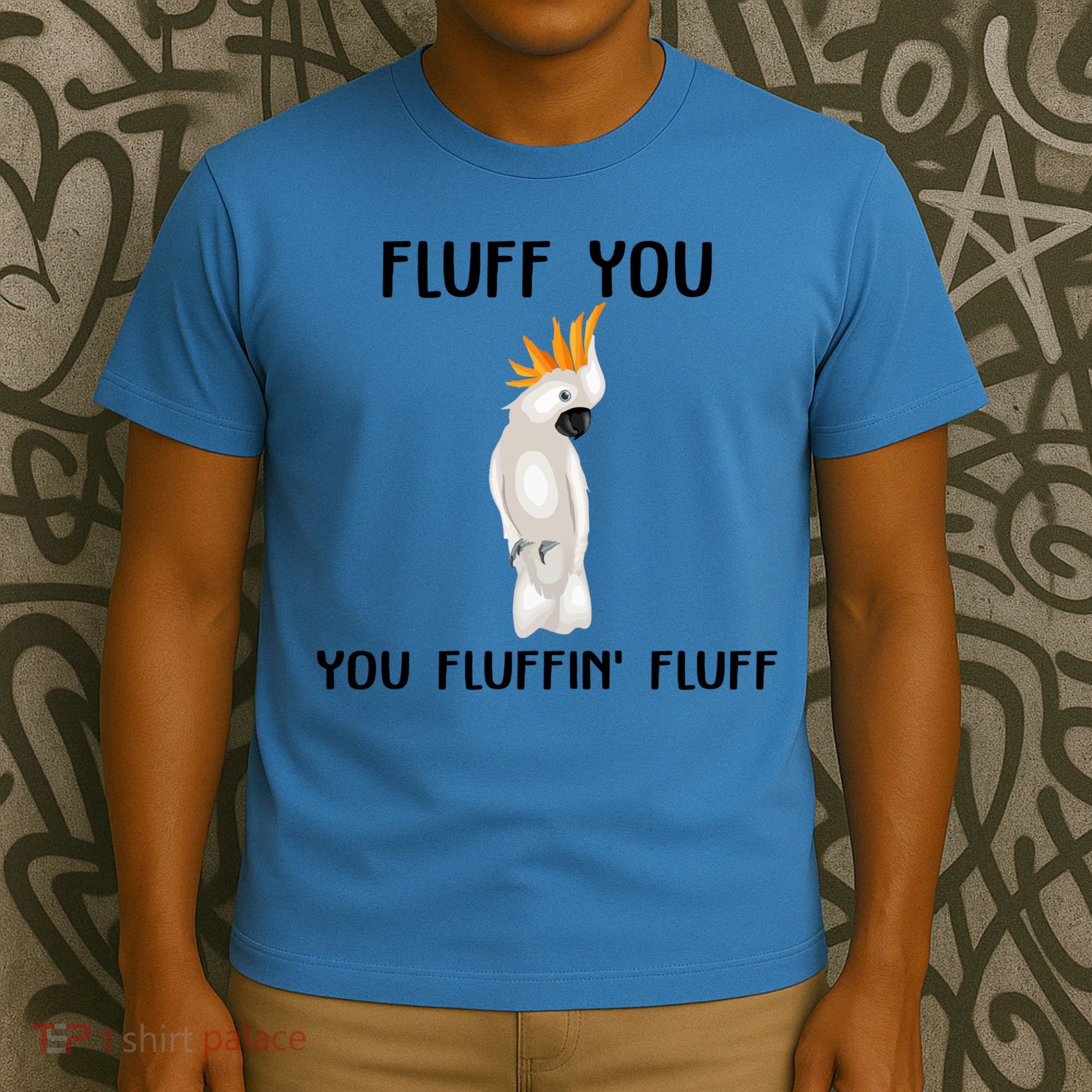 Funny Fluff You Fluffin Fluff Cockatoo Parrot Bird Gift T-Shirt