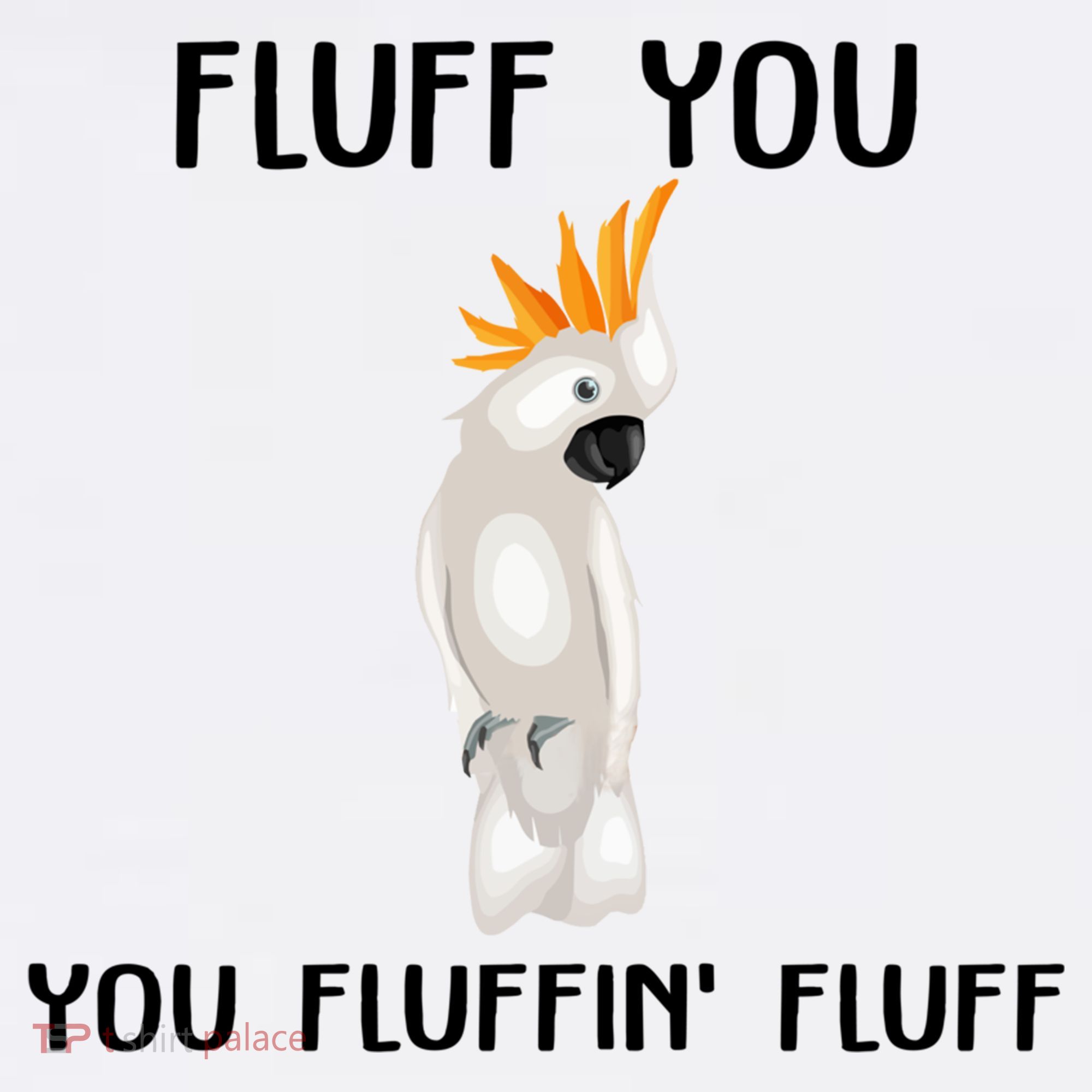 Funny Fluff You Fluffin Fluff Cockatoo Parrot Bird Gift Sweatshirt