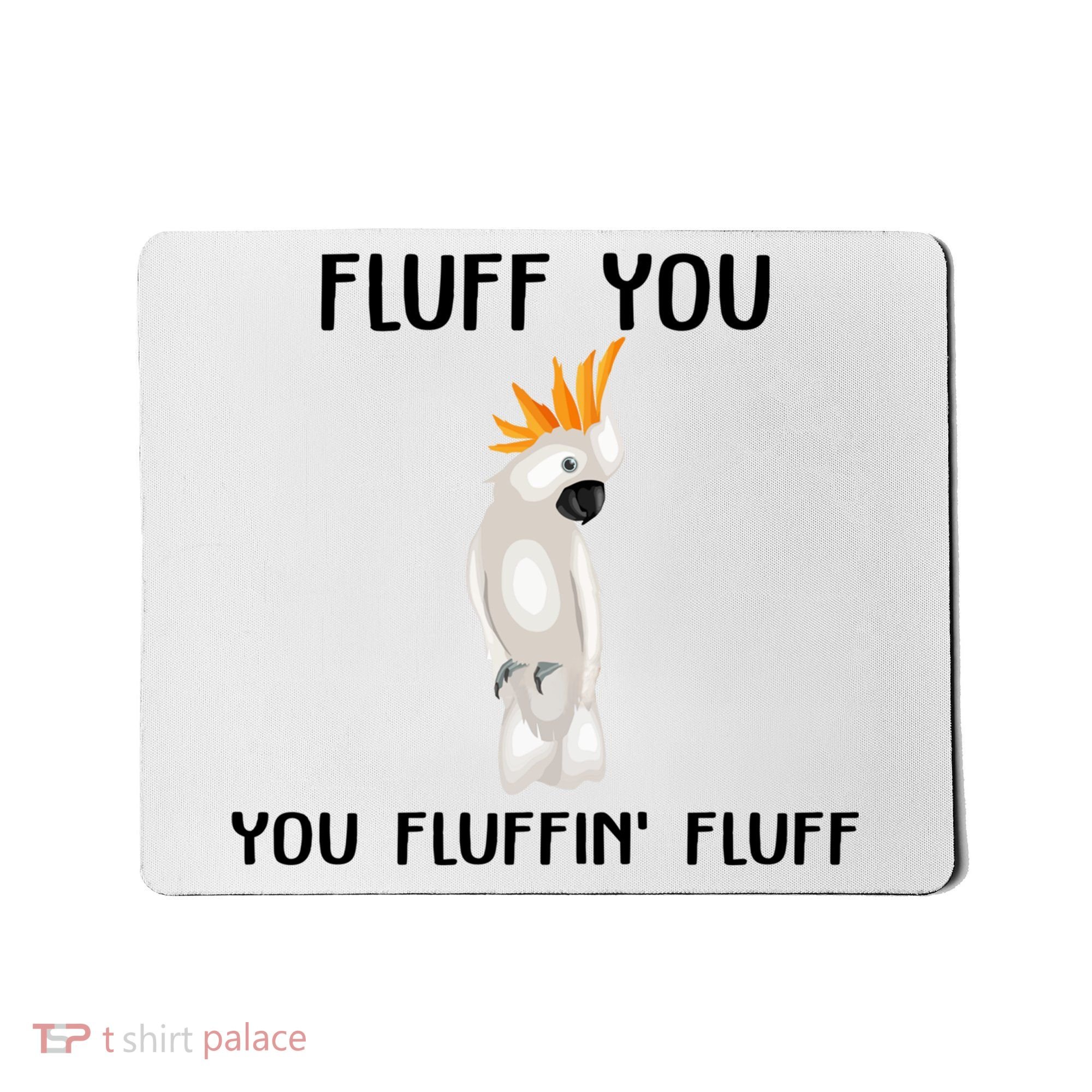 Funny Fluff You Fluffin Fluff Cockatoo Parrot Bird Gift Mousepad