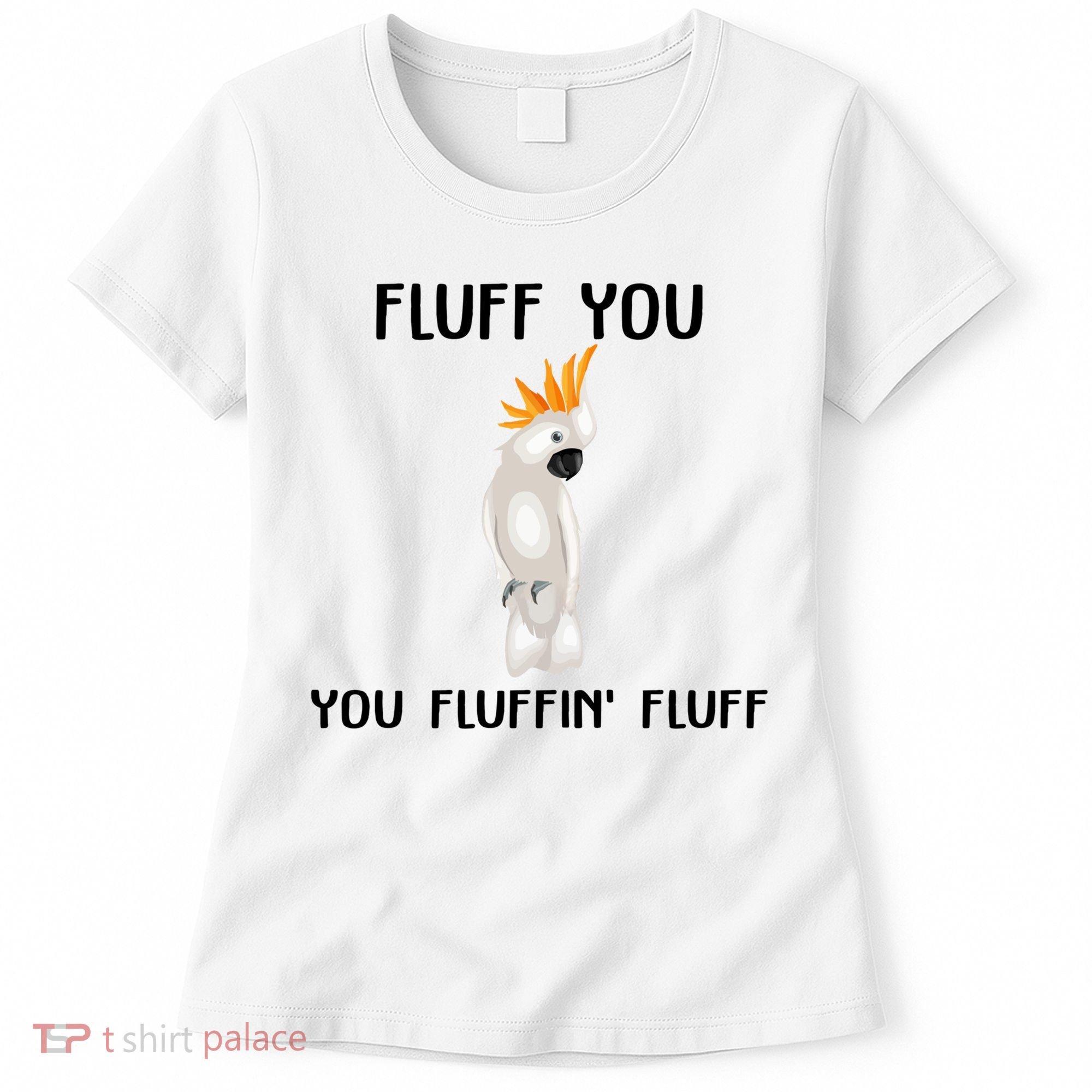 Funny Fluff You Fluffin Fluff Cockatoo Parrot Bird Gift Women's T-Shirt