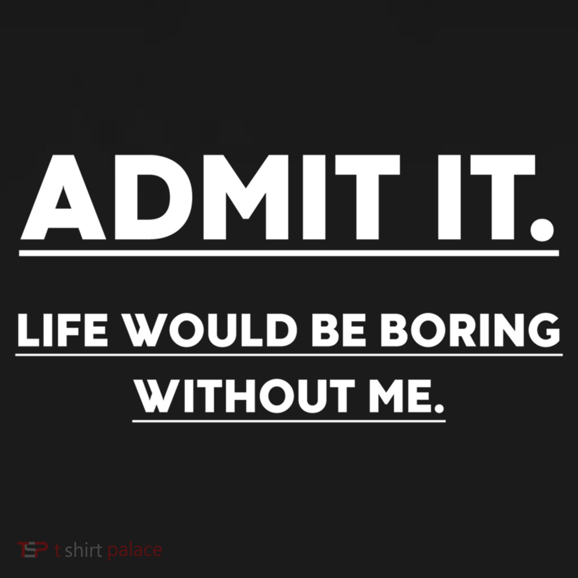 Funny Gift Admit It Life Would Be Boring Without Me Funny Saying Gift Long Sleeve Shirt