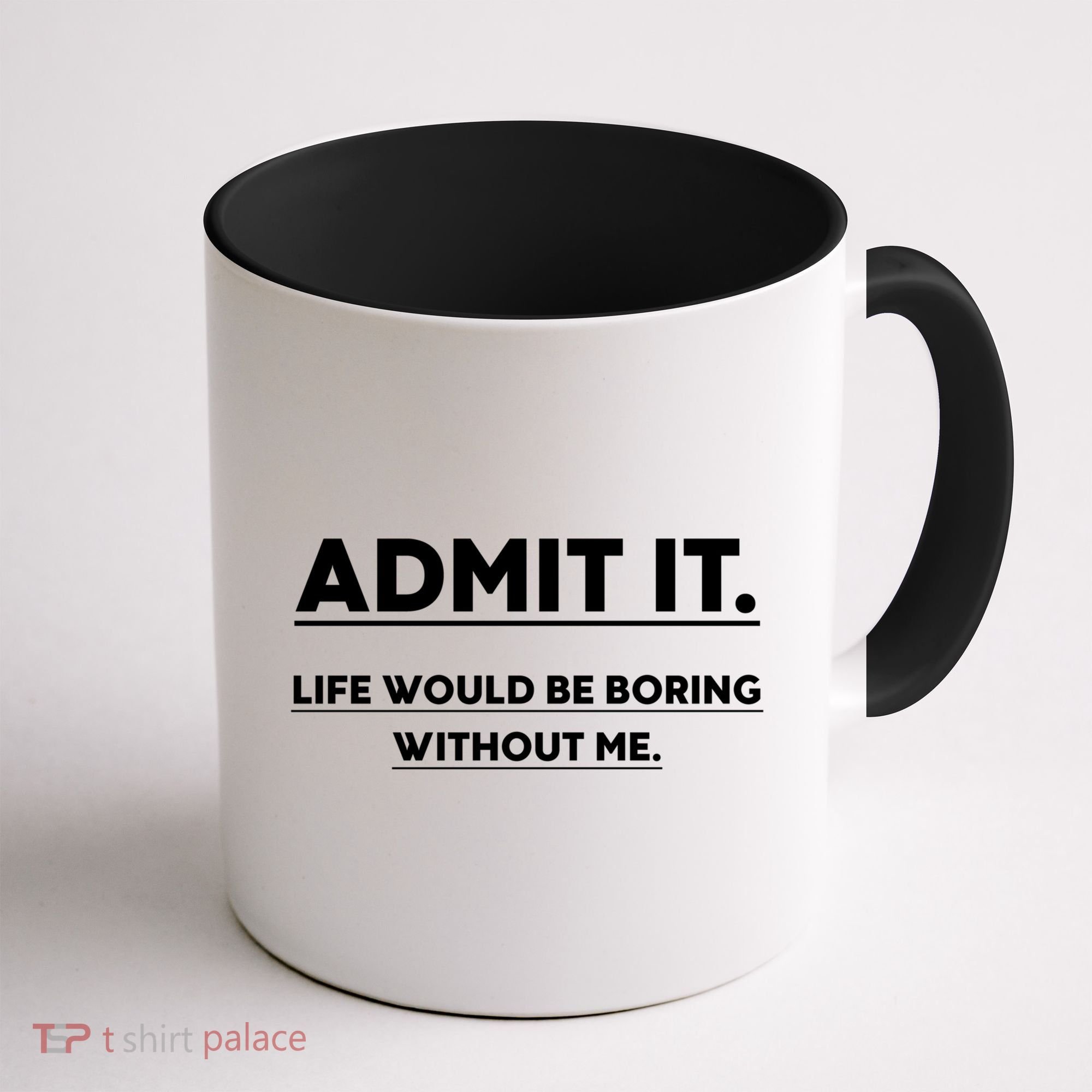 Funny Gift Admit It Life Would Be Boring Without Me Funny Saying Gift Coffee Mug