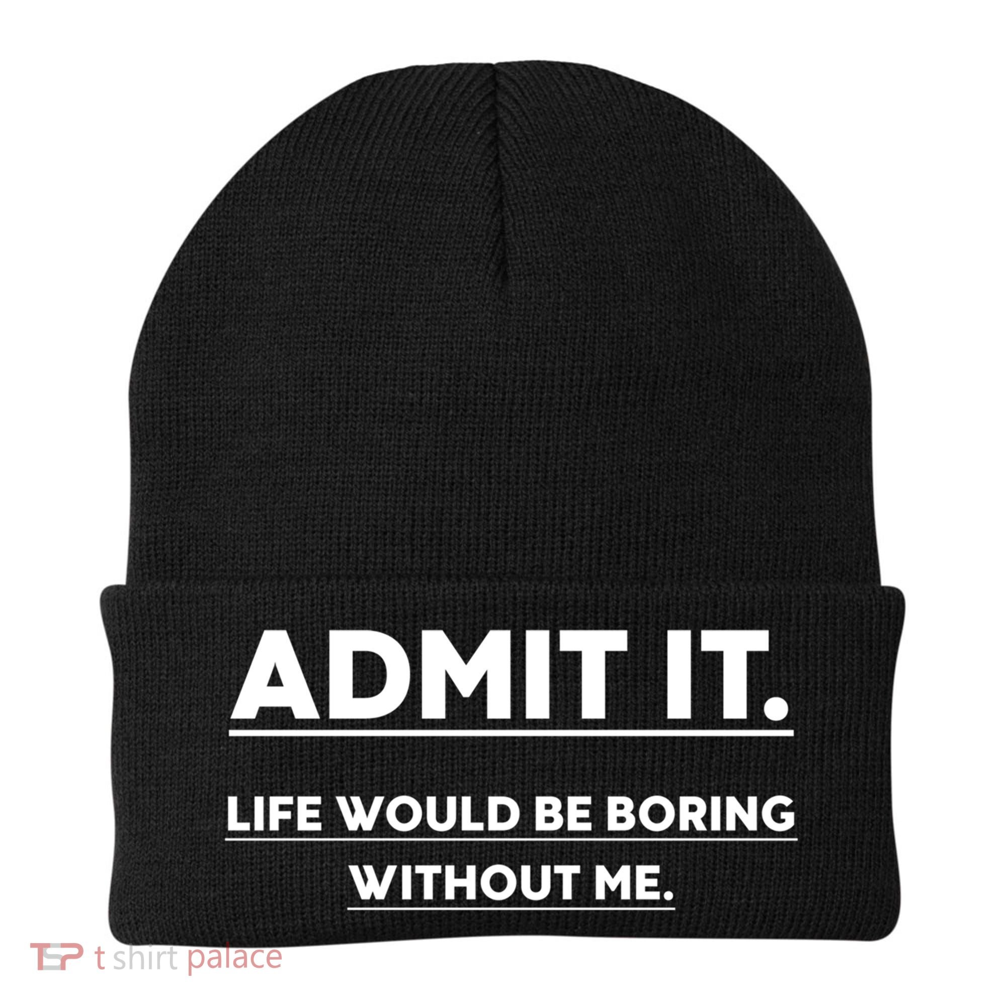 Funny Gift Admit It Life Would Be Boring Without Me Funny Saying Gift Beanie
