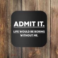 Funny Gift Admit It Life Would Be Boring Without Me Funny Saying Gift Coaster thumb 0