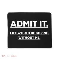 Funny Gift Admit It Life Would Be Boring Without Me Funny Saying Gift Mousepad thumb 0