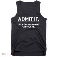 Funny Gift Admit It Life Would Be Boring Without Me Funny Saying Gift Tank Top thumb 0