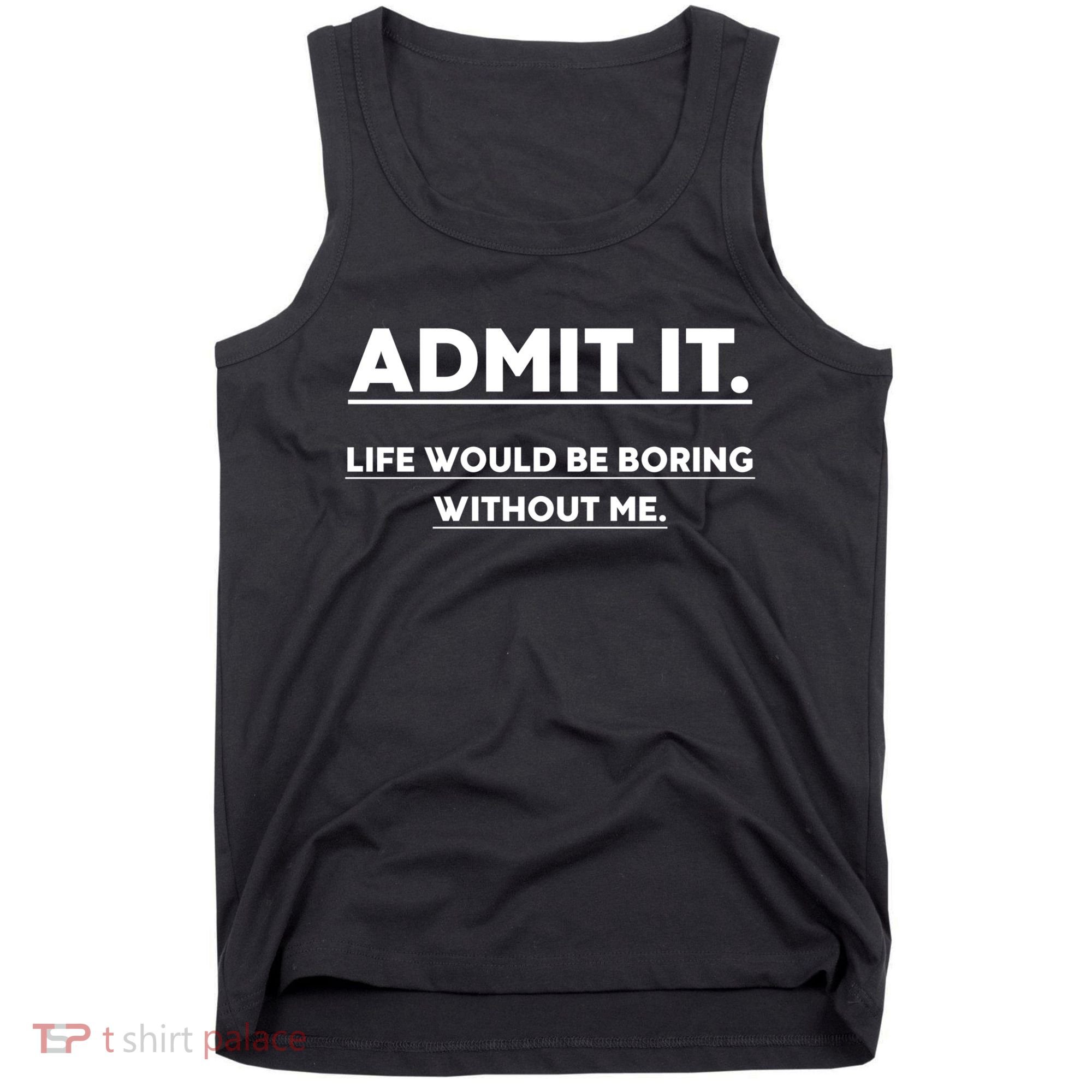 Funny Gift Admit It Life Would Be Boring Without Me Funny Saying Gift Tank Top