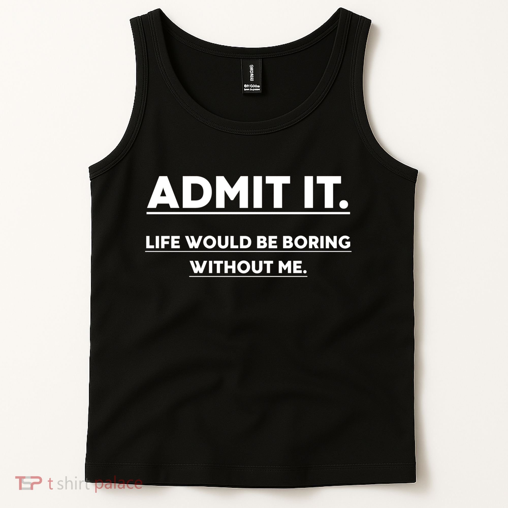 Funny Gift Admit It Life Would Be Boring Without Me Funny Saying Gift Tank Top