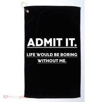 Funny Gift Admit It Life Would Be Boring Without Me Funny Saying Gift Golf Towel thumb 0