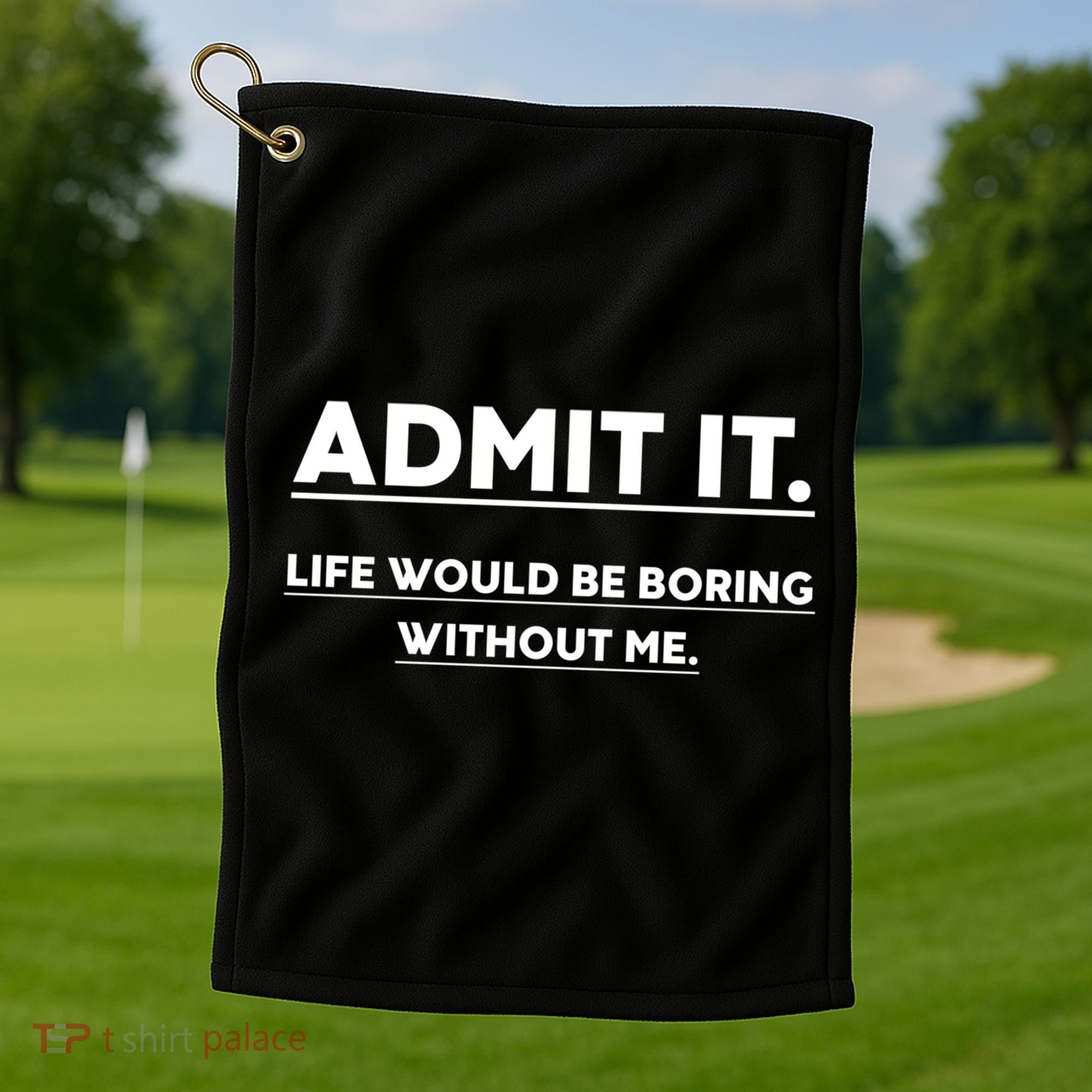 Funny Gift Admit It Life Would Be Boring Without Me Funny Saying Gift Golf Towel