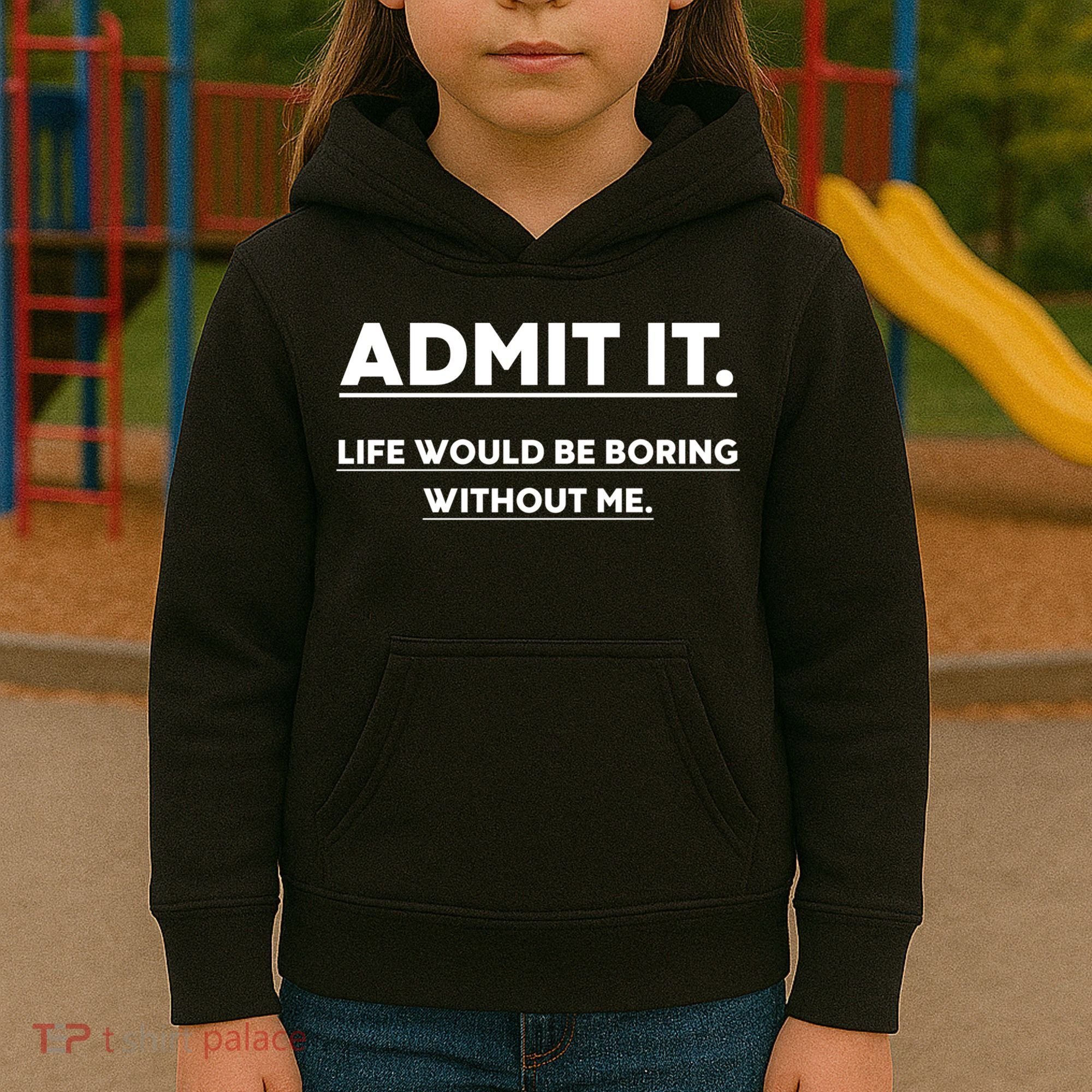 Funny Gift Admit It Life Would Be Boring Without Me Funny Saying Gift Kids Hoodie