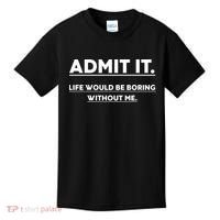 Funny Gift Admit It Life Would Be Boring Without Me Funny Saying Gift Kids T-Shirt thumb 0