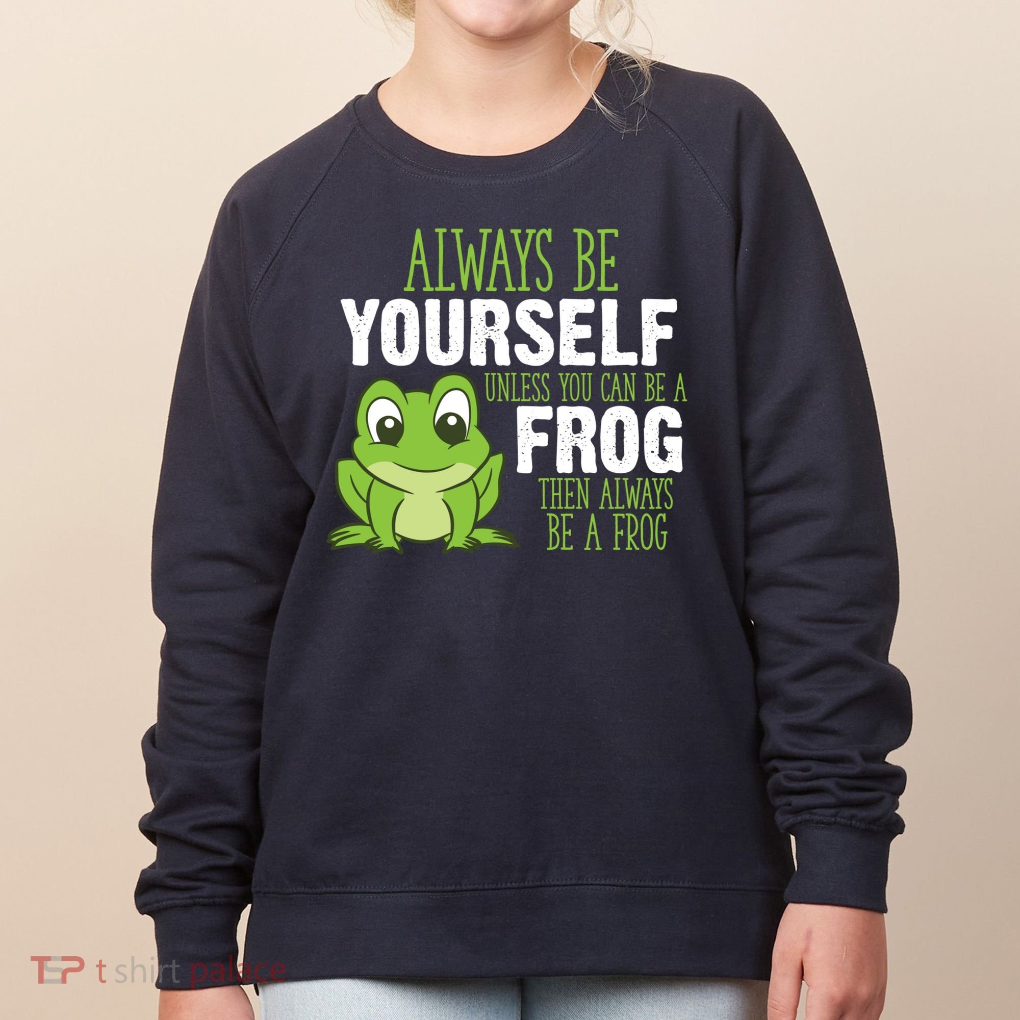 Frog Gifts Always Be Yourself Unless You Can Be A Frog Women's Sweatshirt