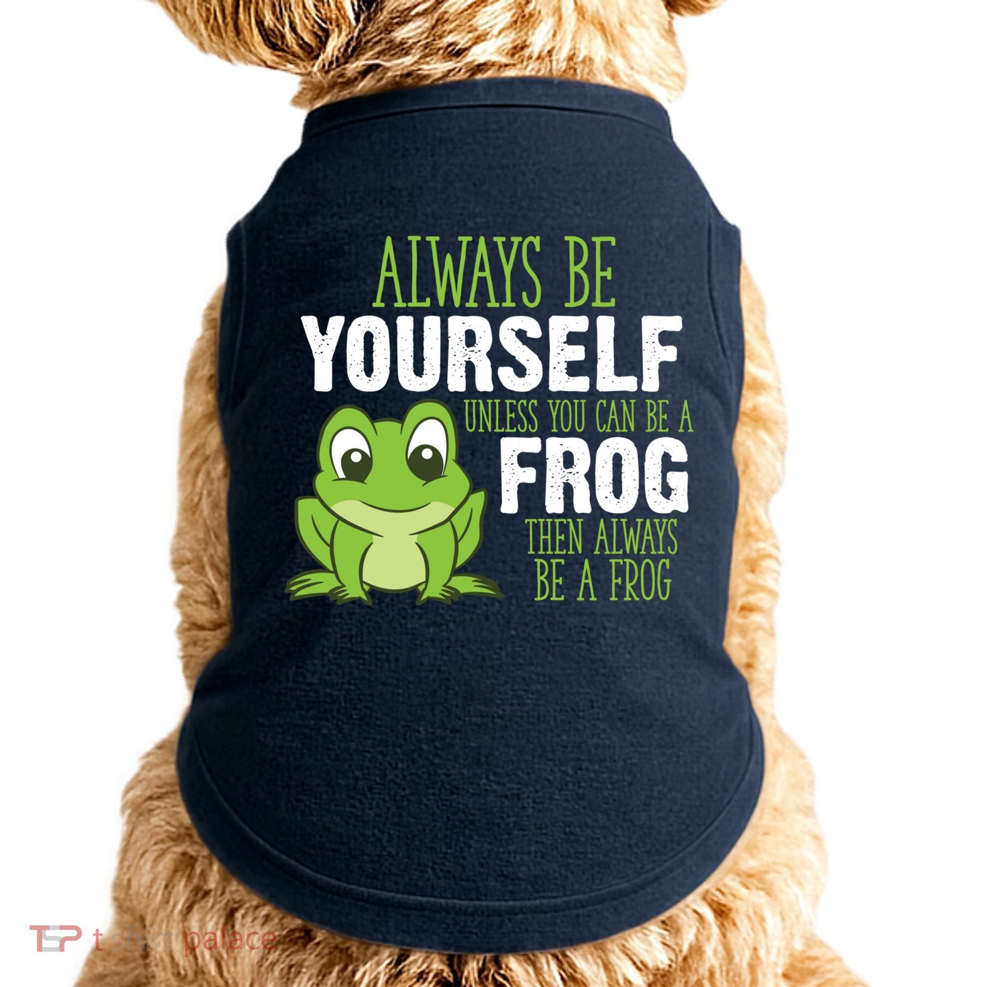 Frog Gifts Always Be Yourself Unless You Can Be A Frog Doggie Tank