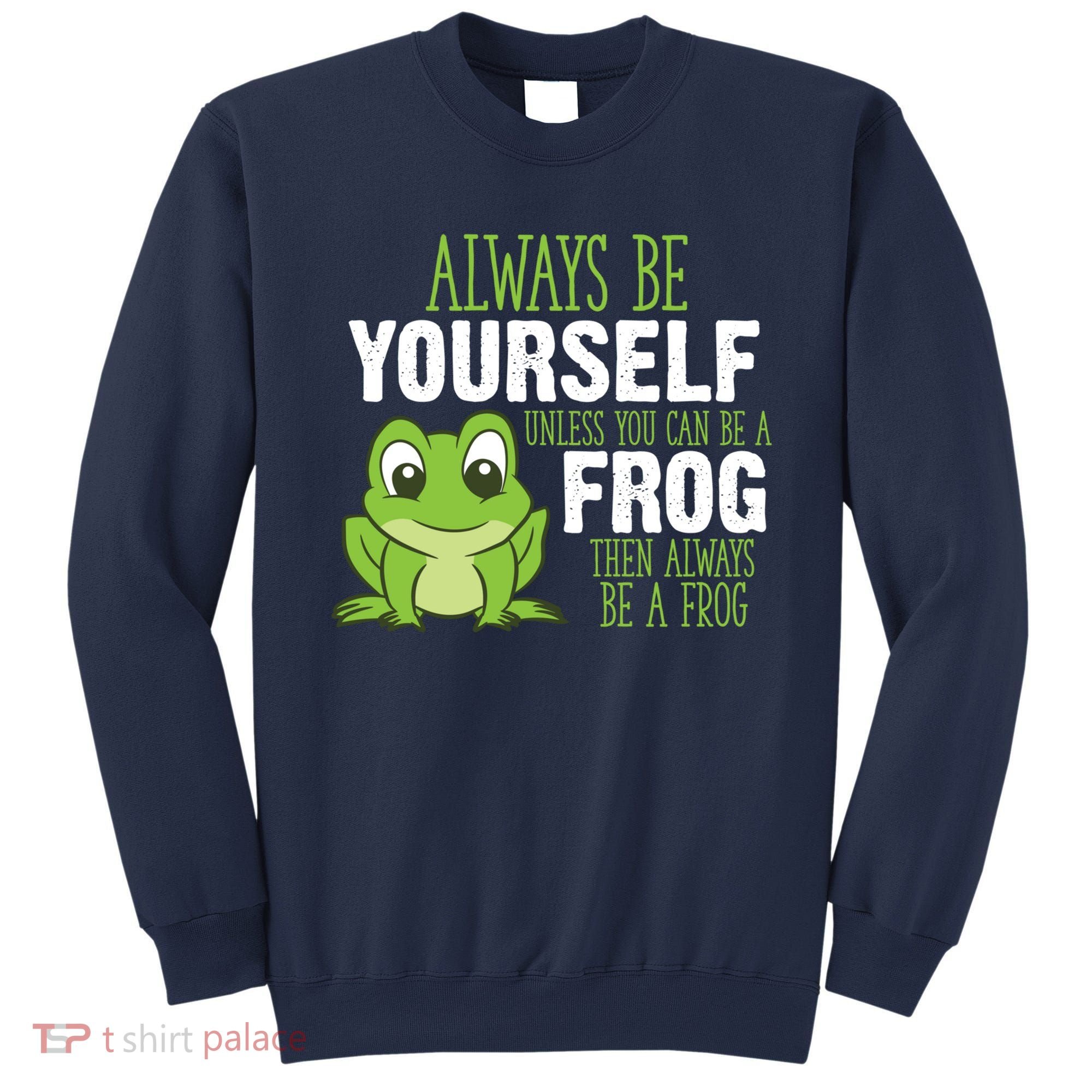 Frog Gifts Always Be Yourself Unless You Can Be A Frog Sweatshirt