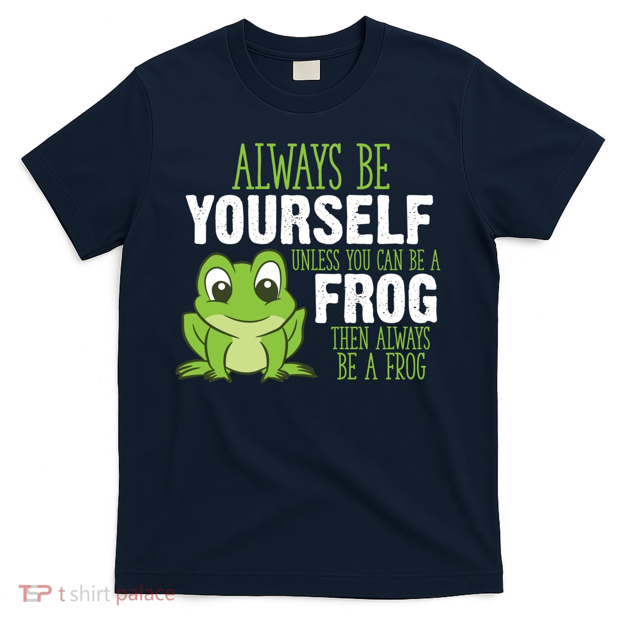 Frog Gifts Always Be Yourself Unless You Can Be A Frog T-Shirt