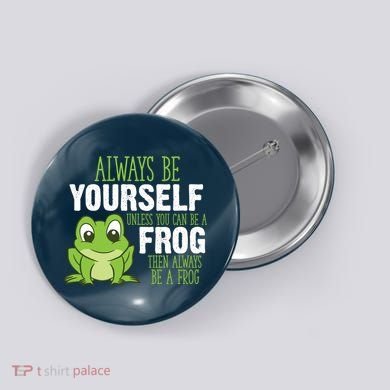 Frog Gifts Always Be Yourself Unless You Can Be A Frog Button