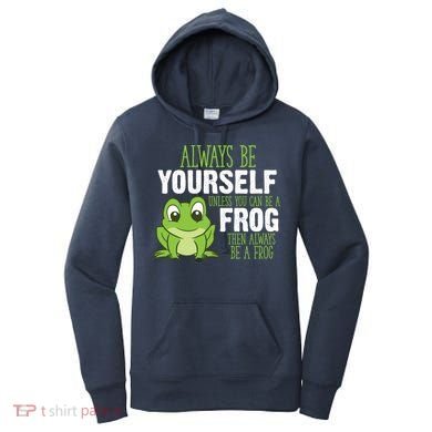 Frog Gifts Always Be Yourself Unless You Can Be A Frog Women's Hoodie