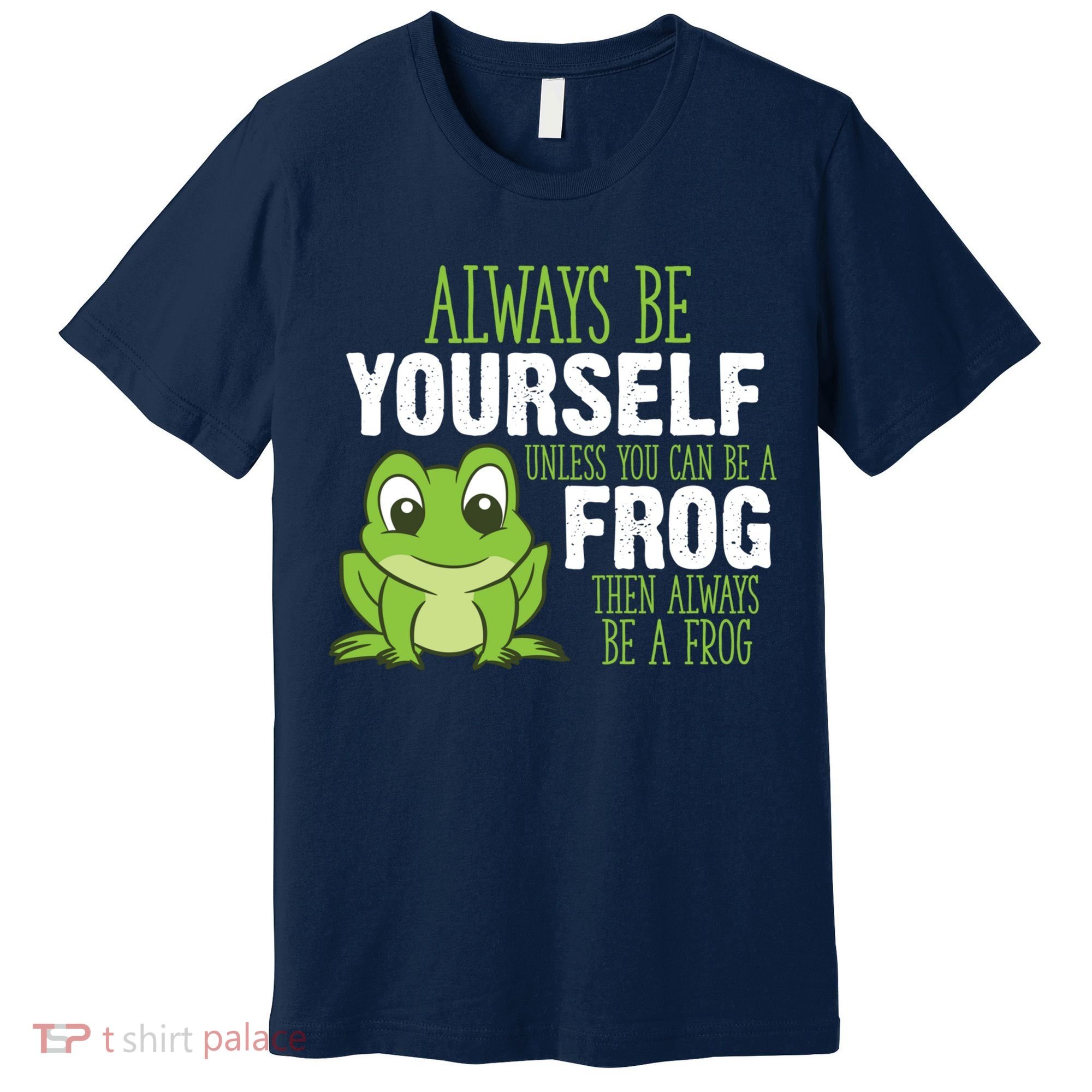 Frog Gifts Always Be Yourself Unless You Can Be A Frog Premium T-Shirt