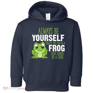 Frog Gifts Always Be Yourself Unless You Can Be A Frog Toddler Hoodie