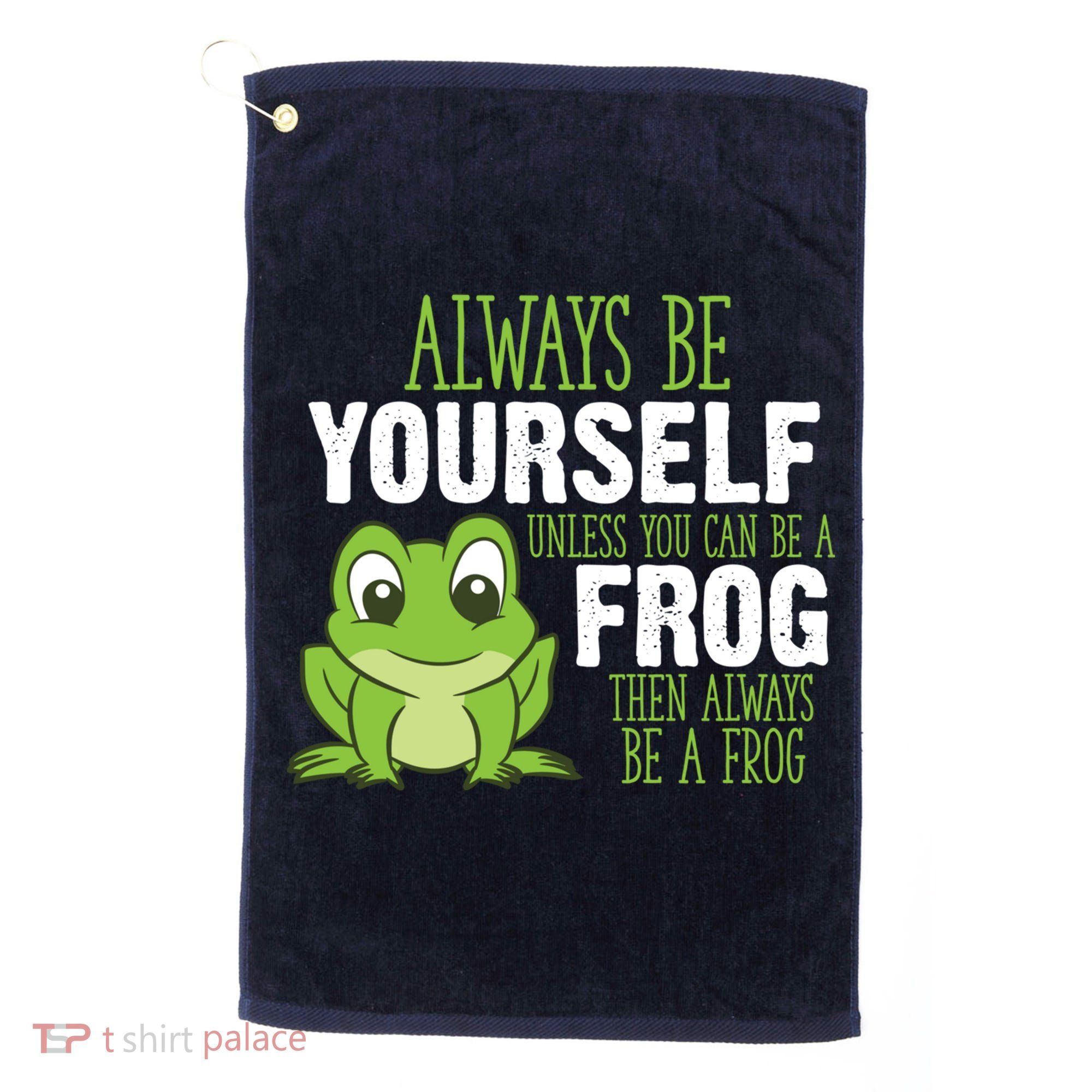 Frog Gifts Always Be Yourself Unless You Can Be A Frog Golf Towel