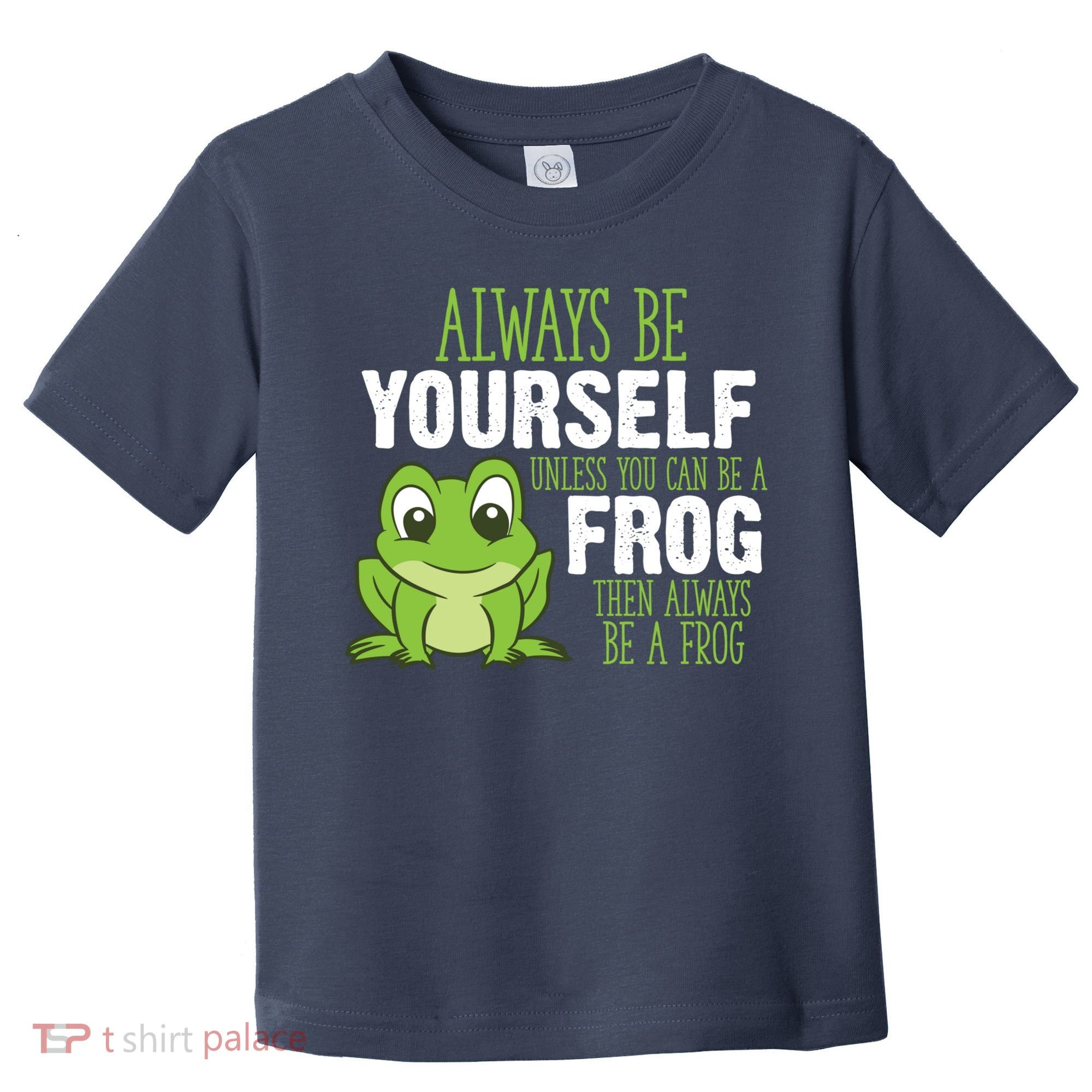 Frog Gifts Always Be Yourself Unless You Can Be A Frog Toddler T-Shirt