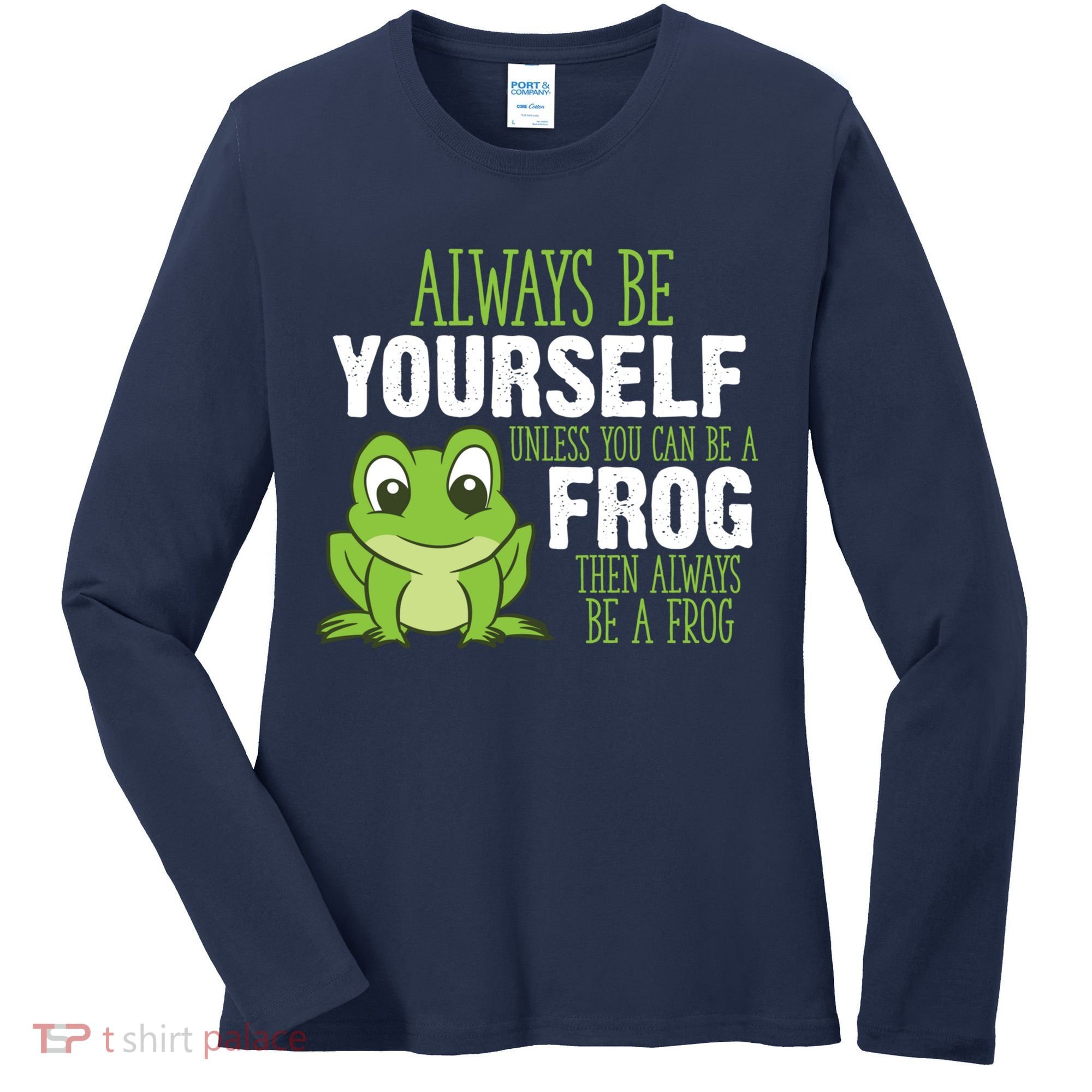 Frog Gifts Always Be Yourself Unless You Can Be A Frog Women's Long Sleeve Shirt
