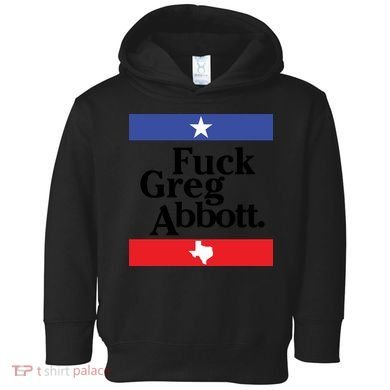 Anti Texas GOP Shirt Fuck Greg Abbott Toddler Hoodie