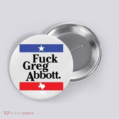 Anti Texas GOP Shirt Fuck Greg Abbott Button