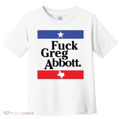 Anti Texas GOP Shirt Fuck Greg Abbott Toddler T-Shirt
