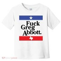 Anti Texas GOP Shirt Fuck Greg Abbott Toddler T-Shirt thumb 0