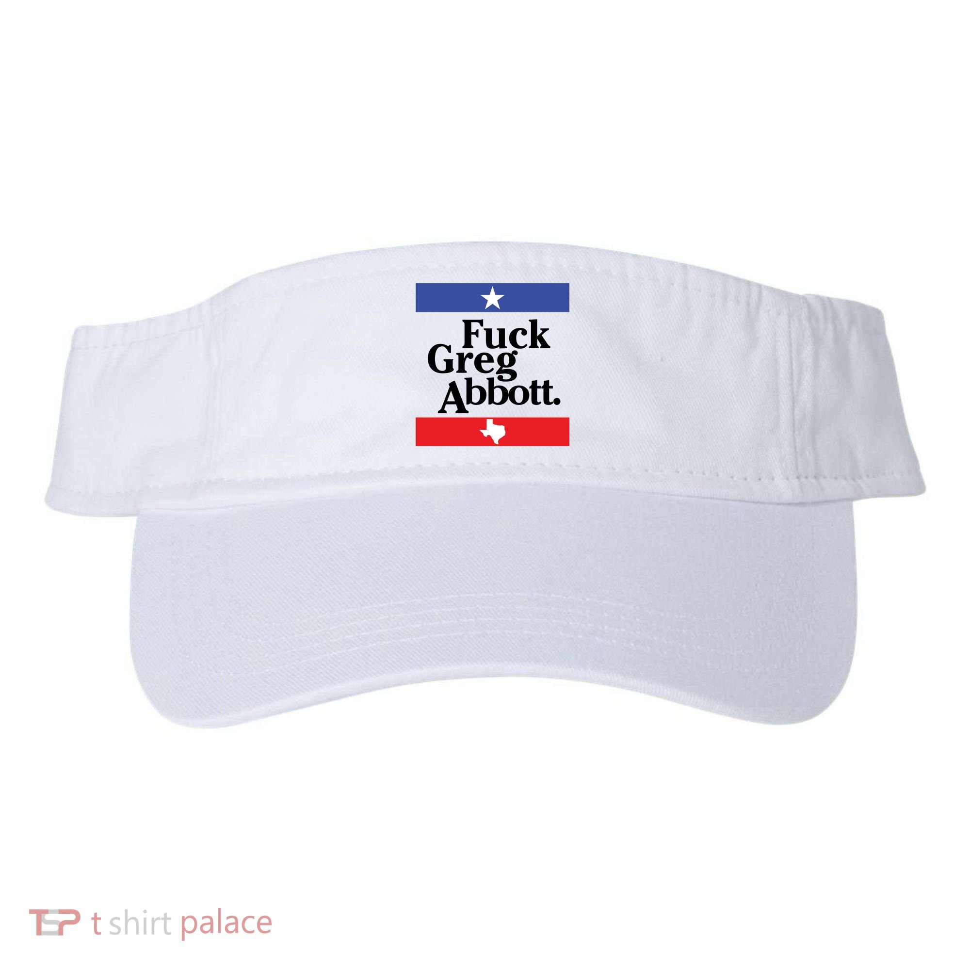 Anti Texas GOP Shirt Fuck Greg Abbott Visor