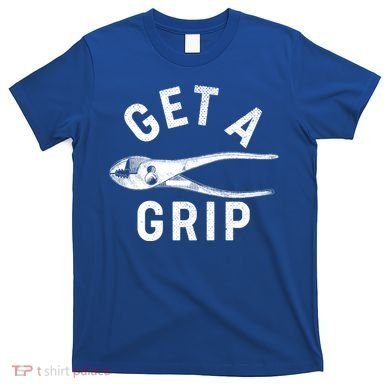 Funny Get A Grip T-Shirt